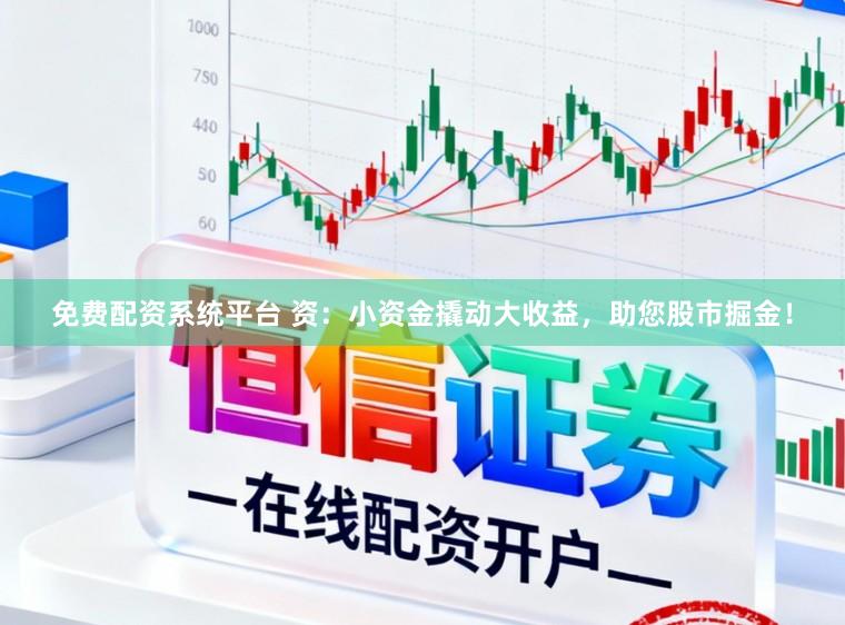 免费配资系统平台 资：小资金撬动大收益，助您股市掘金！