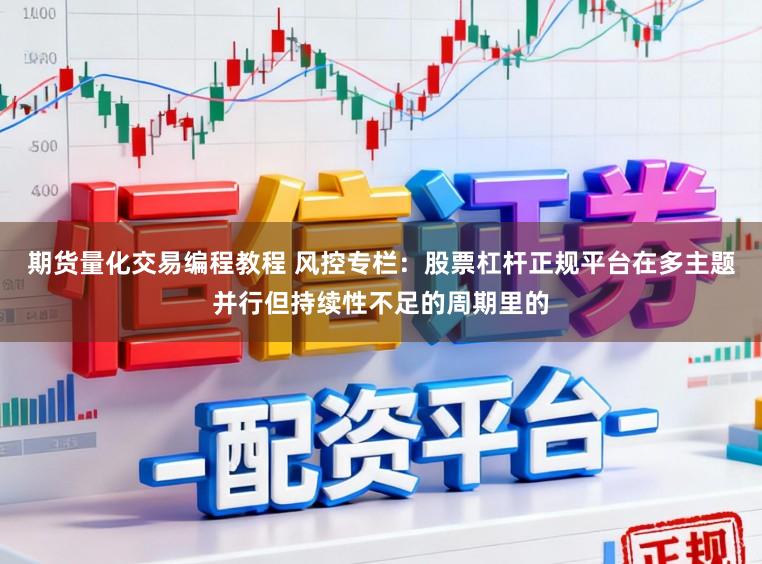 期货量化交易编程教程 风控专栏：股票杠杆正规平台在多主题并行但持续性不足的周期里的