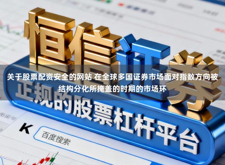 关于股票配资安全的网站 在全球多国证券市场面对指数方向被结构分化所掩盖的时期的市场环