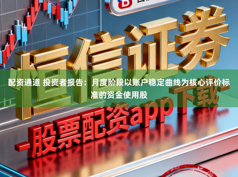 配资通道 投资者报告：月度阶段以账户稳定曲线为核心评价标准的资金使用股
