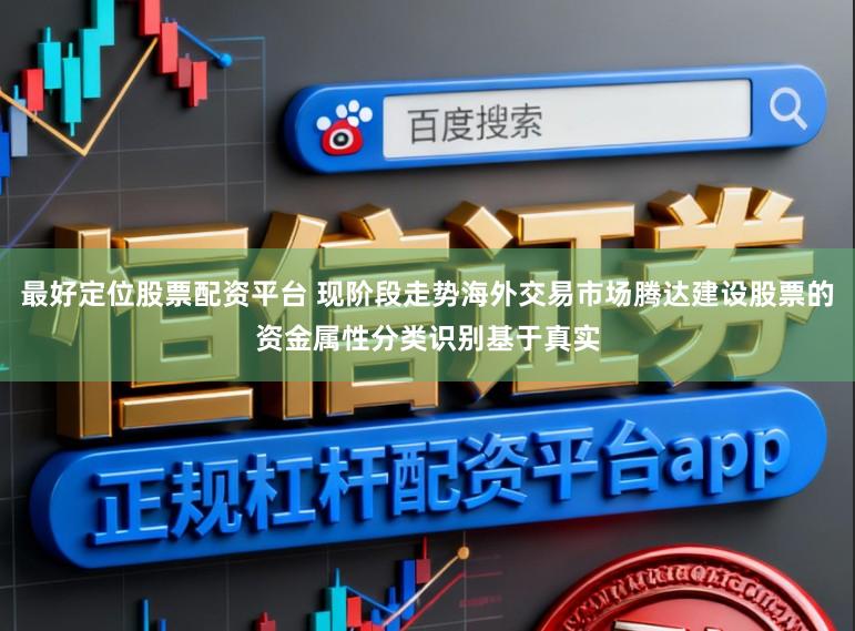 最好定位股票配资平台 现阶段走势海外交易市场腾达建设股票的资金属性分类识别基于真实