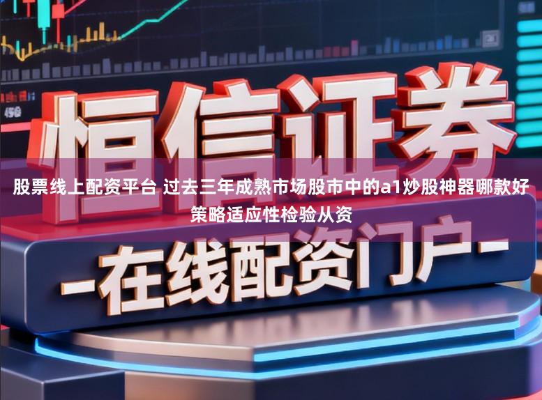 股票线上配资平台 过去三年成熟市场股市中的a1炒股神器哪款好策略适应性检验从资