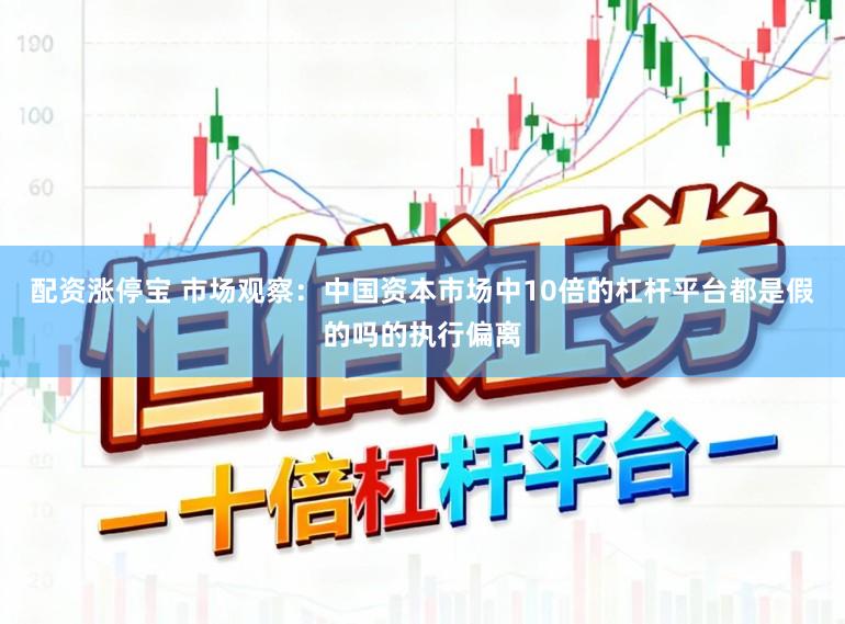 配资涨停宝 市场观察：中国资本市场中10倍的杠杆平台都是假的吗的执行偏离