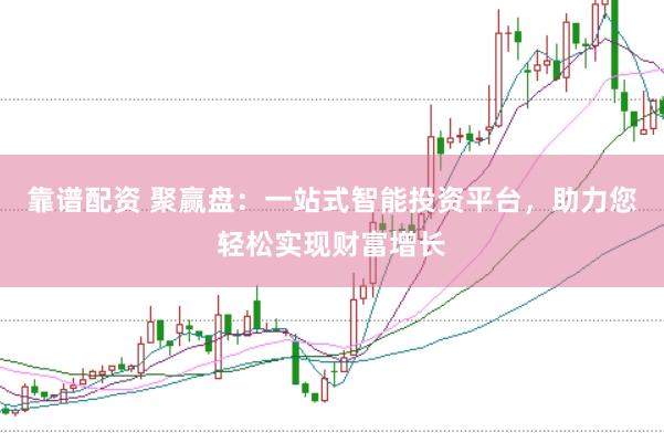 靠谱配资 聚赢盘：一站式智能投资平台，助力您轻松实现财富增长