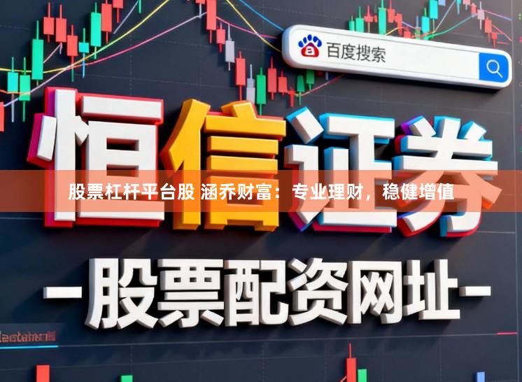 股票杠杆平台股 涵乔财富：专业理财，稳健增值