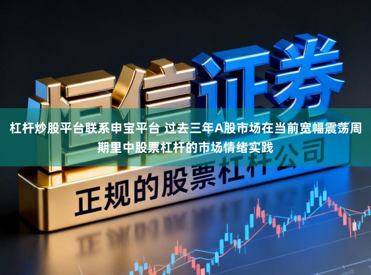杠杆炒股平台联系申宝平台 过去三年A股市场在当前宽幅震荡周期里中股票杠杆的市场情绪实践