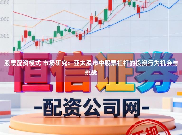 股票配资模式 市场研究：亚太股市中股票杠杆的投资行为机会与挑战