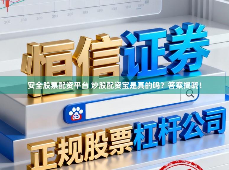 安全股票配资平台 炒股配资宝是真的吗？答案揭晓！