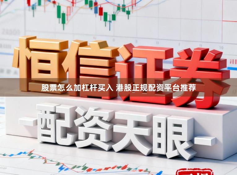 股票怎么加杠杆买入 港股正规配资平台推荐