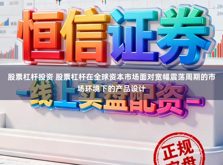 股票杠杆投资 股票杠杆在全球资本市场面对宽幅震荡周期的市场环境下的产品设计